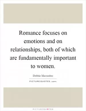 Romance focuses on emotions and on relationships, both of which are fundamentally important to women Picture Quote #1