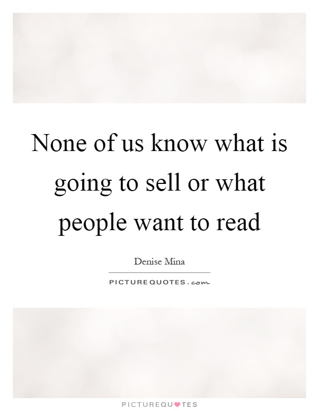 None of us know what is going to sell or what people want to read Picture Quote #1