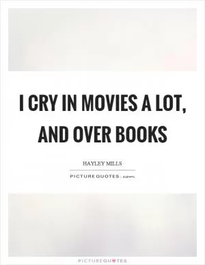 I cry in movies a lot, and over books Picture Quote #1