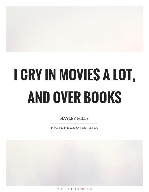 I cry in movies a lot, and over books Picture Quote #1