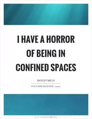 I have a horror of being in confined spaces Picture Quote #1
