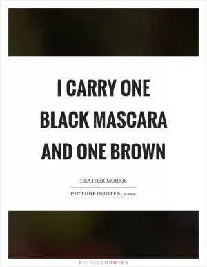 I carry one black mascara and one brown Picture Quote #1