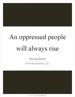 An oppressed people will always rise Picture Quote #1