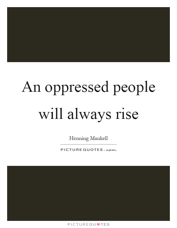 An oppressed people will always rise Picture Quote #1