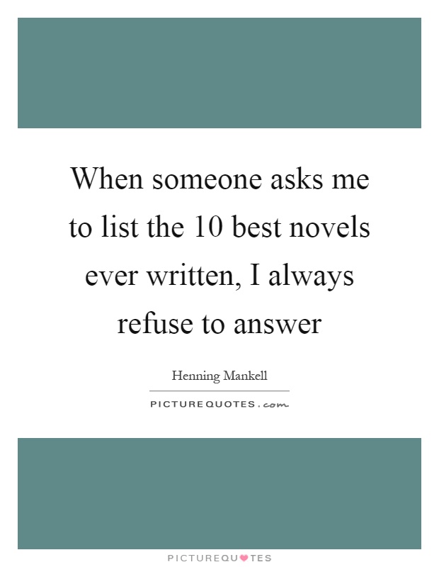 When someone asks me to list the 10 best novels ever written, I always refuse to answer Picture Quote #1