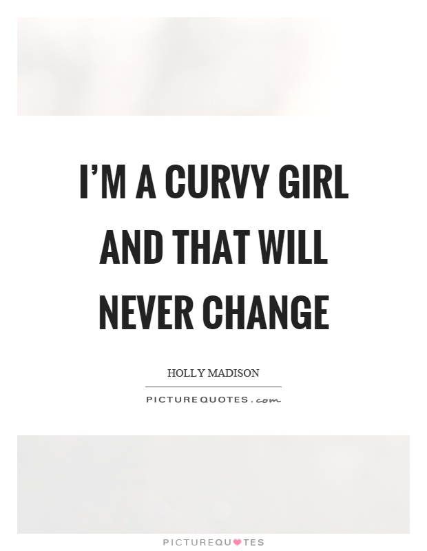 I'm a curvy girl and that will never change Picture Quote #1