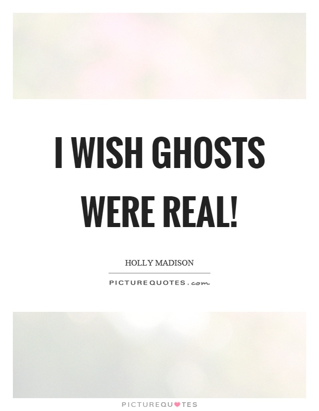 I wish ghosts were real! Picture Quote #1