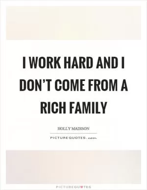 I work hard and I don’t come from a rich family Picture Quote #1