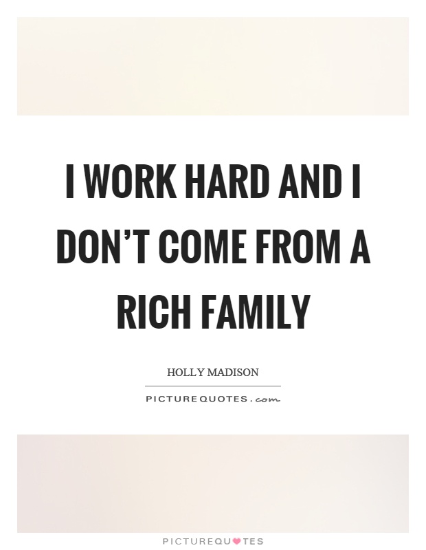 I work hard and I don't come from a rich family Picture Quote #1