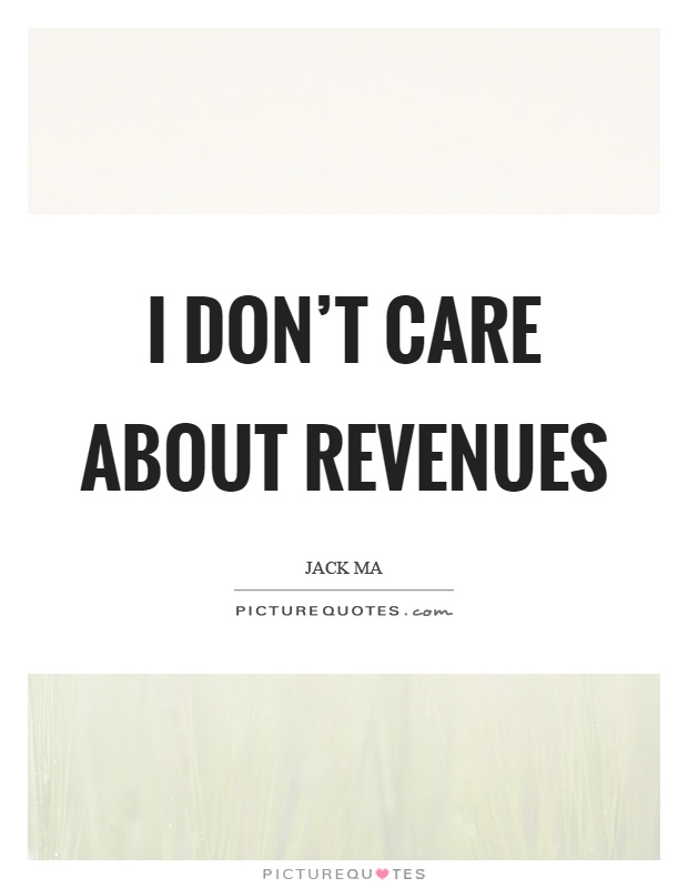 I don't care about revenues Picture Quote #1