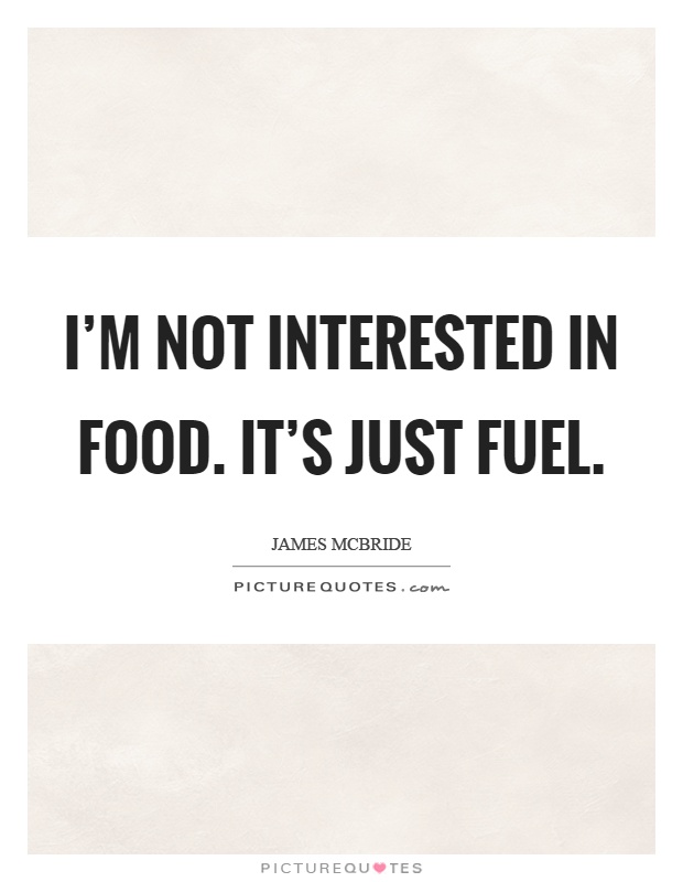 I'm not interested in food. It's just fuel Picture Quote #1