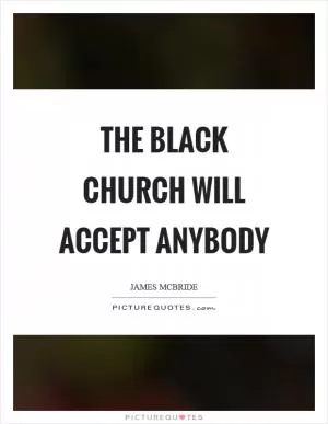 The black church will accept anybody Picture Quote #1