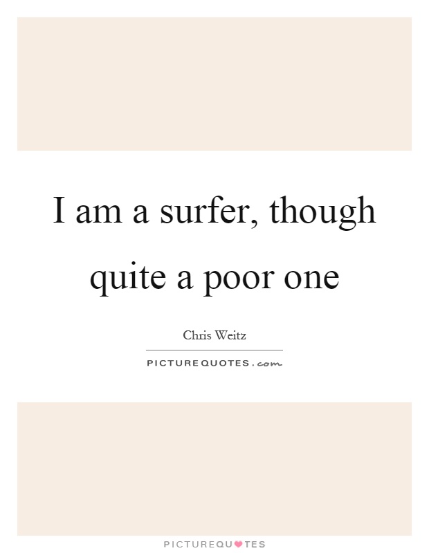 I am a surfer, though quite a poor one Picture Quote #1