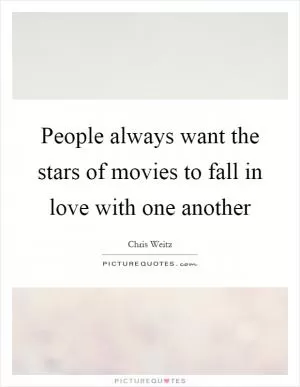 People always want the stars of movies to fall in love with one another Picture Quote #1