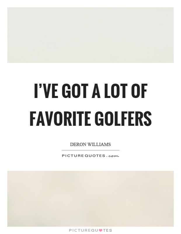 I've got a lot of favorite golfers Picture Quote #1