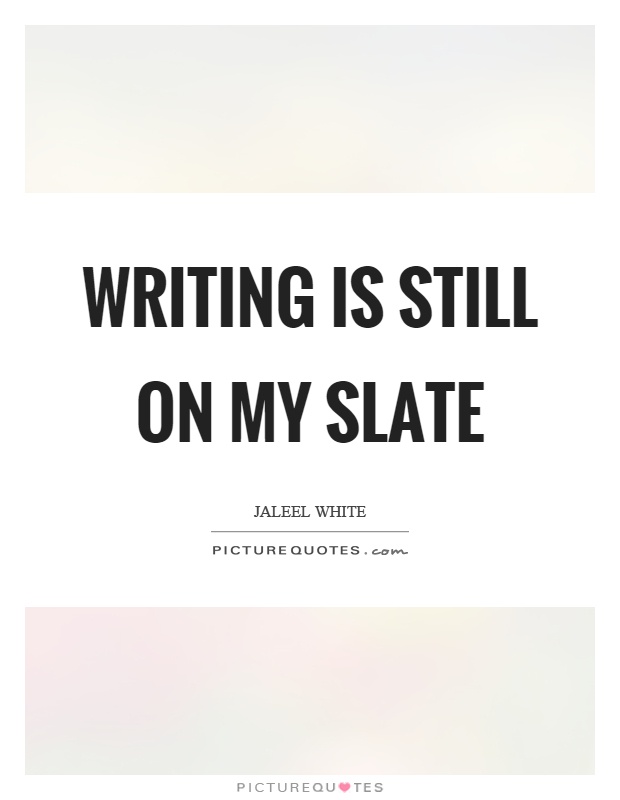 Writing is still on my slate Picture Quote #1