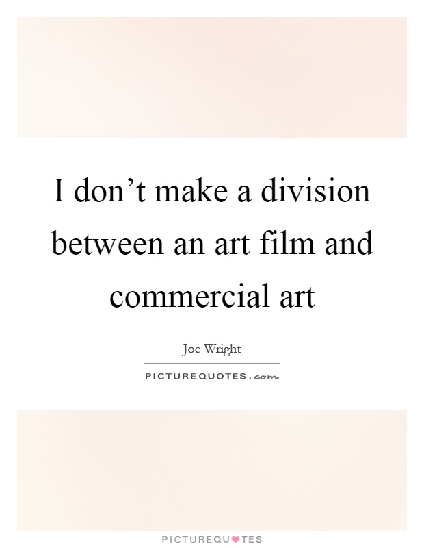 I don't make a division between an art film and commercial art Picture Quote #1