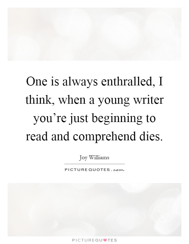 One is always enthralled, I think, when a young writer you're just beginning to read and comprehend dies Picture Quote #1