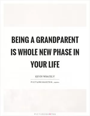 Being a grandparent is whole new phase in your life Picture Quote #1