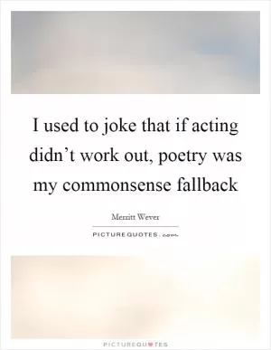 I used to joke that if acting didn’t work out, poetry was my commonsense fallback Picture Quote #1