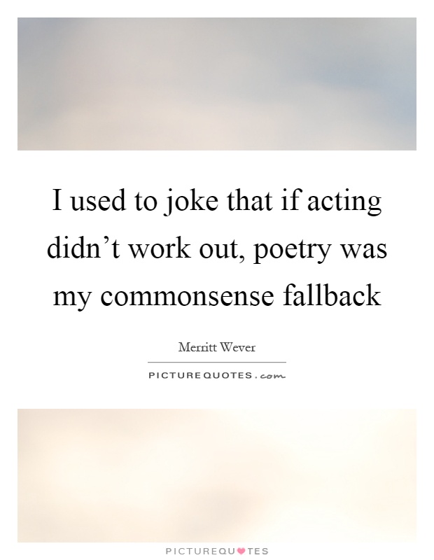 I used to joke that if acting didn't work out, poetry was my commonsense fallback Picture Quote #1