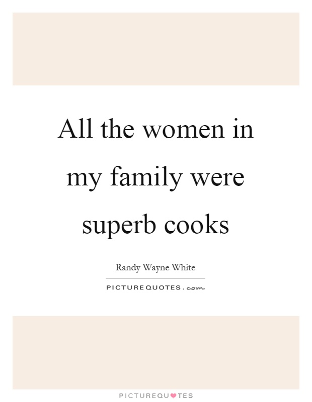 All the women in my family were superb cooks Picture Quote #1