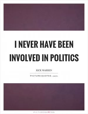 I never have been involved in politics Picture Quote #1