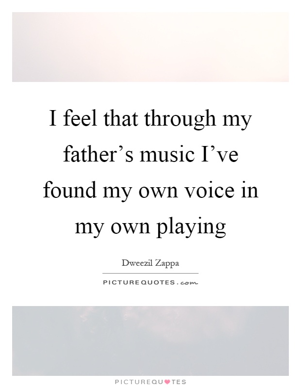 I feel that through my father's music I've found my own voice in my own playing Picture Quote #1