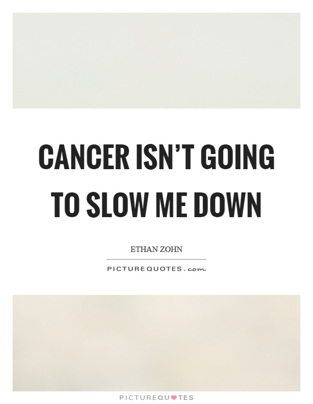 Cancer isn't going to slow me down Picture Quote #1