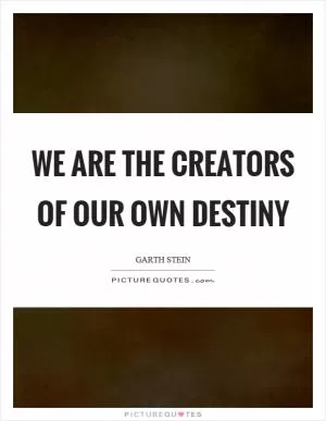 We are the creators of our own destiny Picture Quote #1