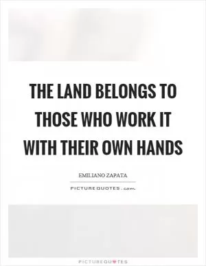 The land belongs to those who work it with their own hands Picture Quote #1