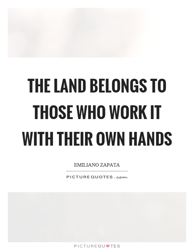 The land belongs to those who work it with their own hands Picture Quote #1