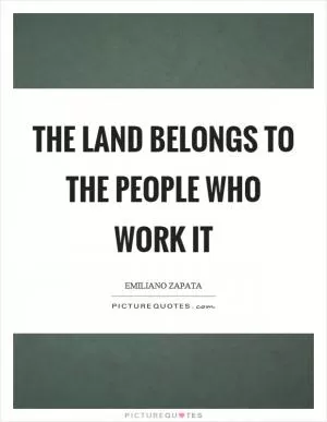 The land belongs to the people who work it Picture Quote #1
