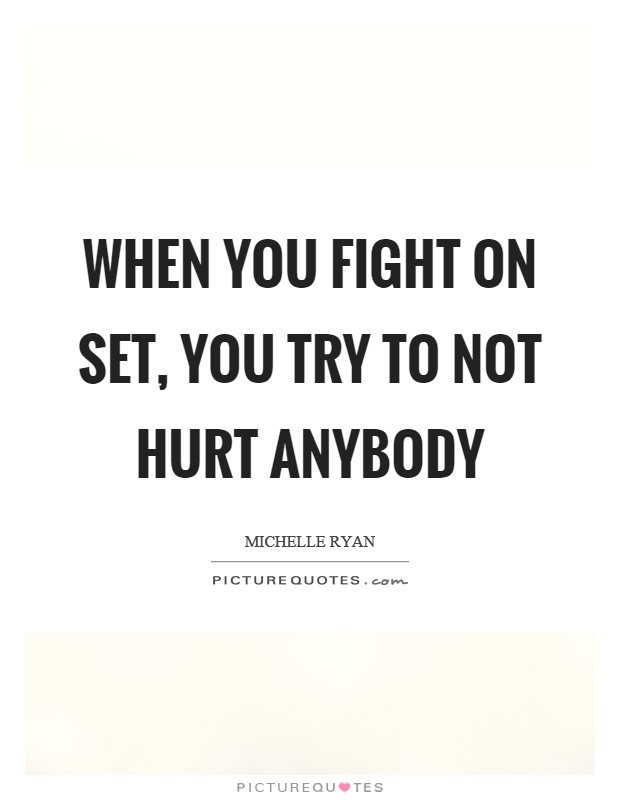 When you fight on set, you try to not hurt anybody Picture Quote #1