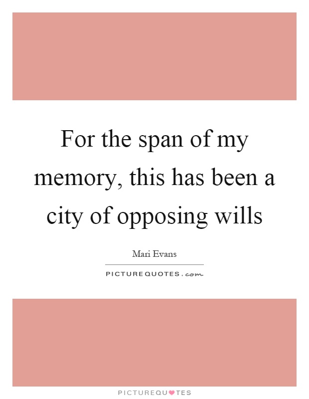 For the span of my memory, this has been a city of opposing wills Picture Quote #1