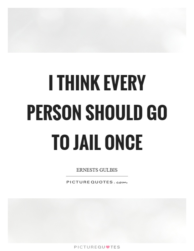 I think every person should go to jail once Picture Quote #1