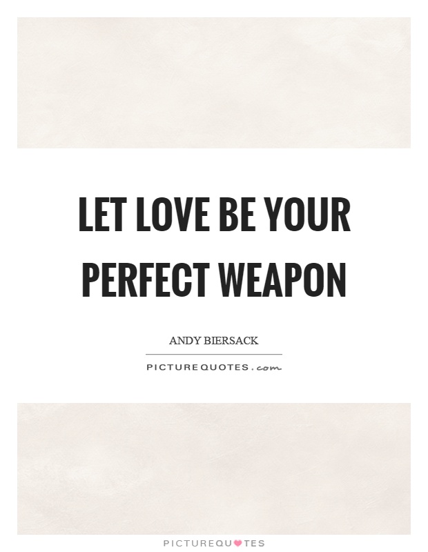 Let love be your perfect weapon Picture Quote #1