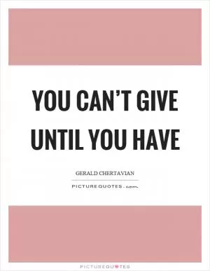 You can’t give until you have Picture Quote #1
