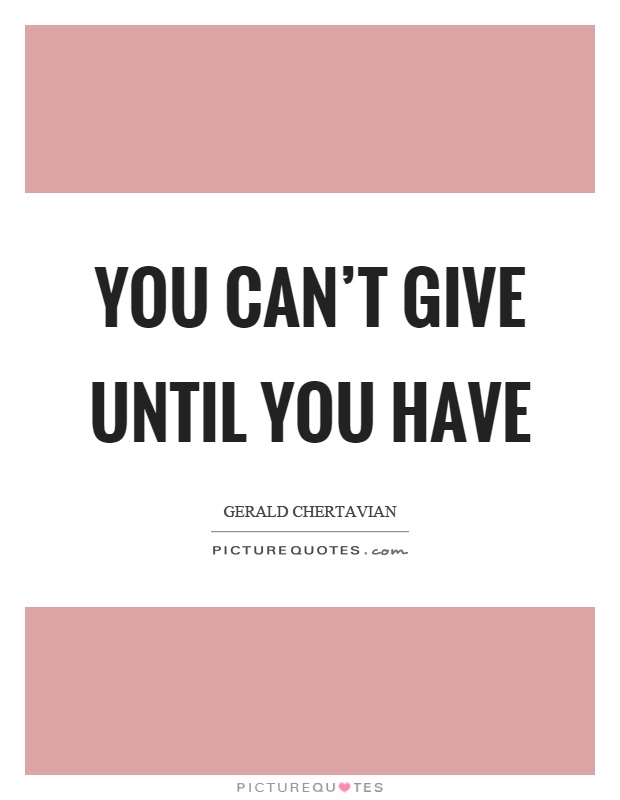 You can't give until you have Picture Quote #1