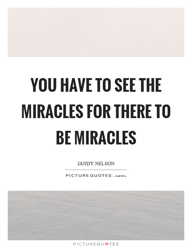 You have to see the miracles for there to be miracles Picture Quote #1