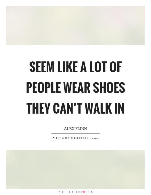 Seem like a lot of people wear shoes they can't walk in Picture Quote #1