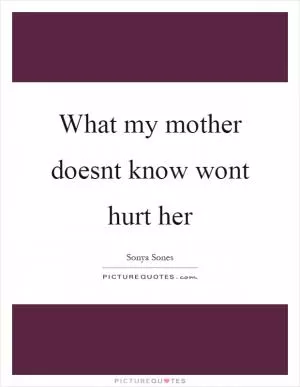 What my mother doesnt know wont hurt her Picture Quote #1