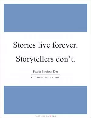 Stories live forever. Storytellers don’t Picture Quote #1