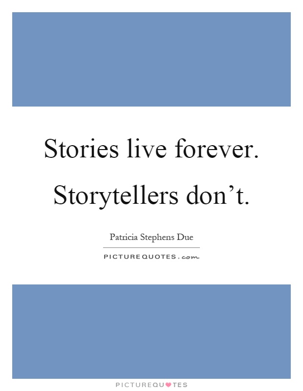 Stories live forever. Storytellers don't Picture Quote #1