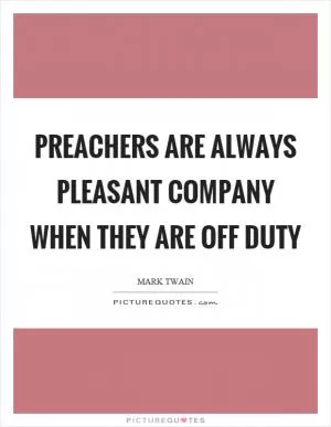 Preachers are always pleasant company when they are off duty Picture Quote #1