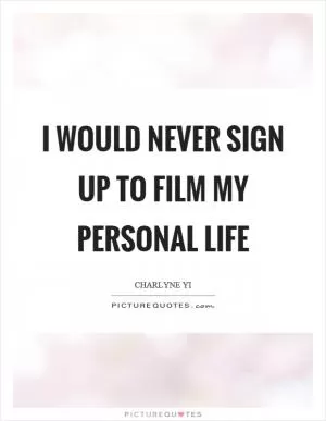 I would never sign up to film my personal life Picture Quote #1