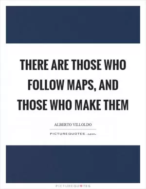 There are those who follow maps, and those who make them Picture Quote #1