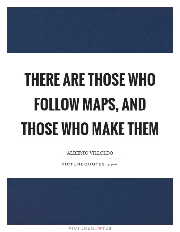There are those who follow maps, and those who make them Picture Quote #1