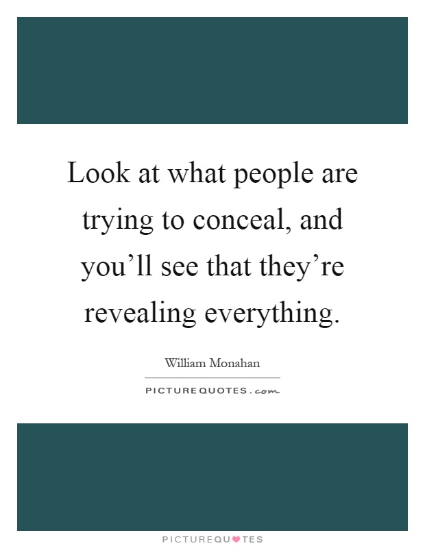 Look at what people are trying to conceal, and you'll see that they're revealing everything Picture Quote #1