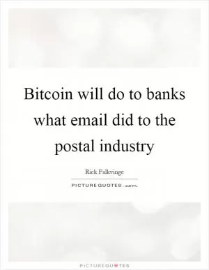 Bitcoin will do to banks what email did to the postal industry Picture Quote #1